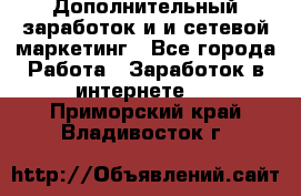 Дополнительный заработок и и сетевой маркетинг - Все города Работа » Заработок в интернете   . Приморский край,Владивосток г.